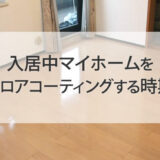 入居中マイホームをフロアコーティングするベストな時期は？